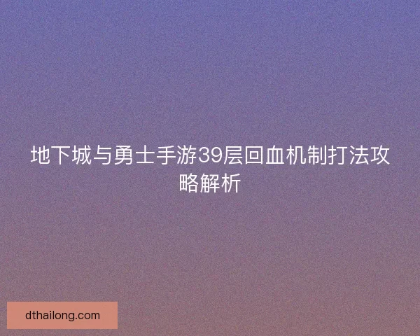 地下城与勇士手游39层回血机制打法攻略解析